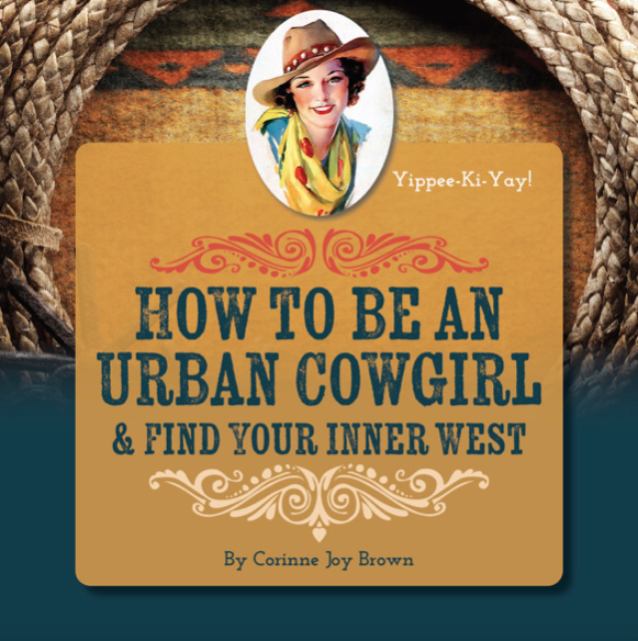 Book cover with a smiling woman in a cowboy hat and scarf above the text: “How to Be an Urban Cowgirl & Find Your Inner West” by Corinne Joy Brown. Rope and western design elements frame the image.